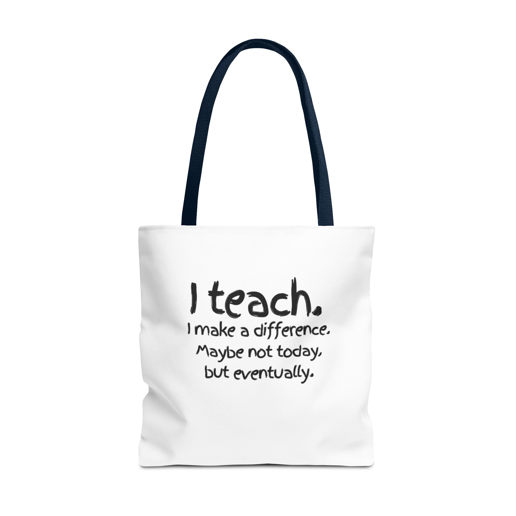 Teacher Tote Bag — "I teach. I make a difference. Maybe not today, but eventually."