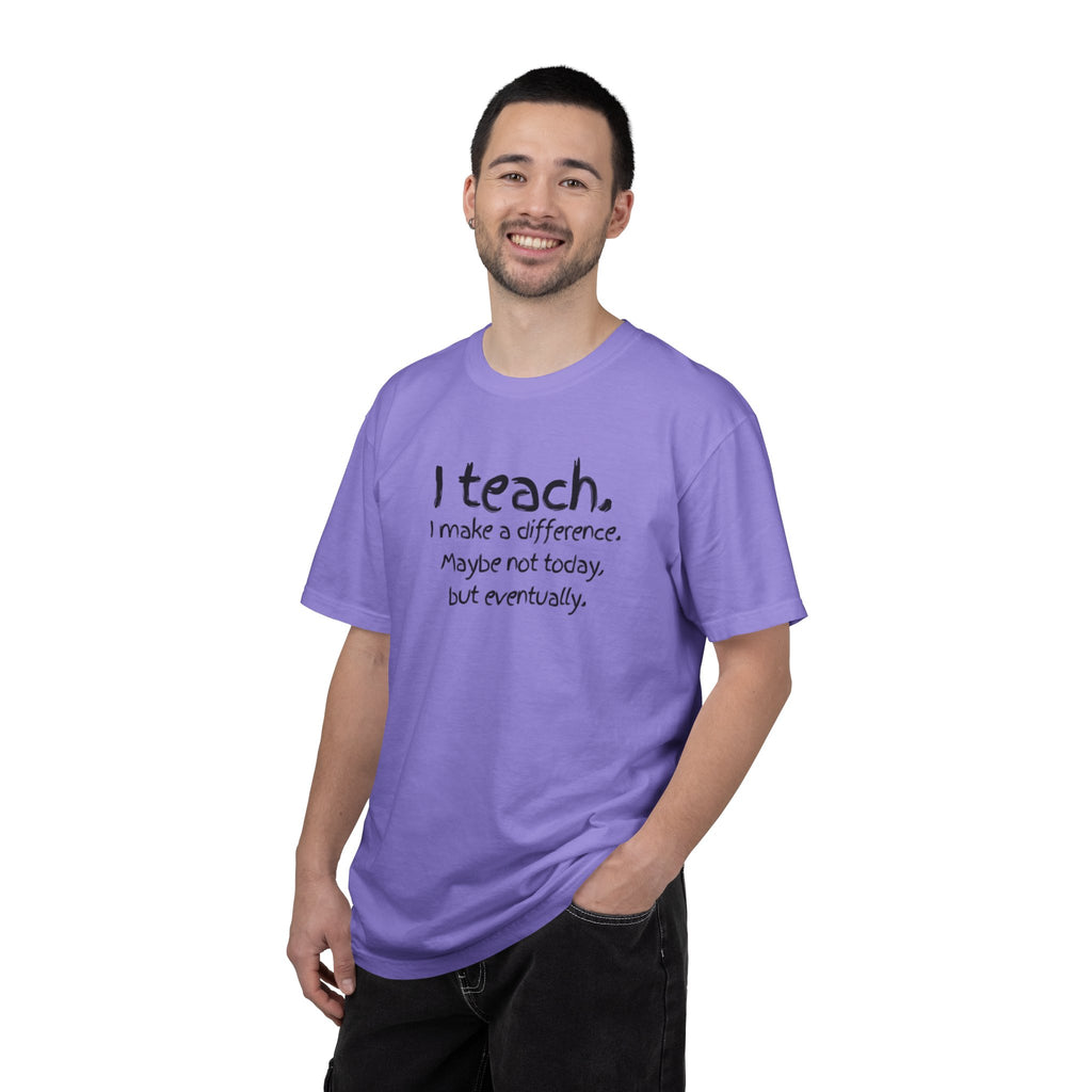 Teacher T-Shirt — "I Teach. I make a difference. Maybe not today, but eventually."