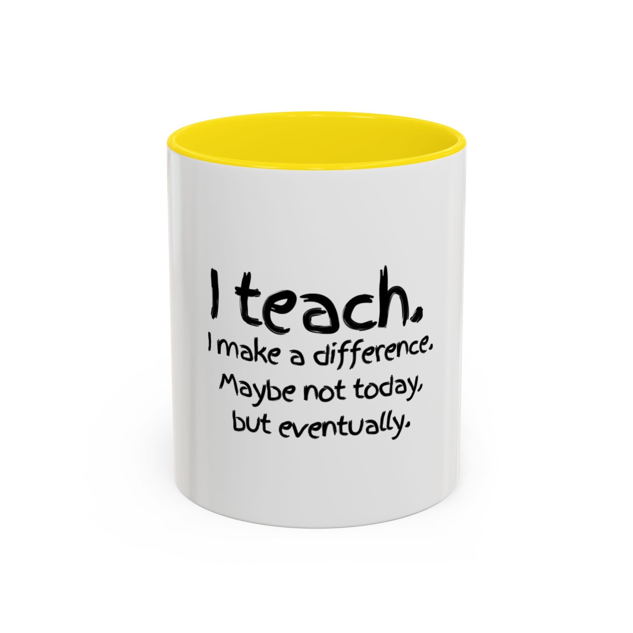 Teacher Mug — "I Teach. I Make a Difference. Maybe Not Today, But Eventually." Accent Coffee Cup