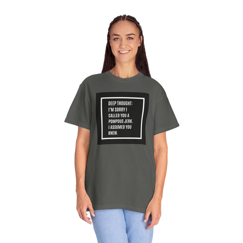 Funny Quote T-Shirt — “Deep Thought: I’m Sorry I Called You a Pompous Jerk. I Assumed You Knew.”
