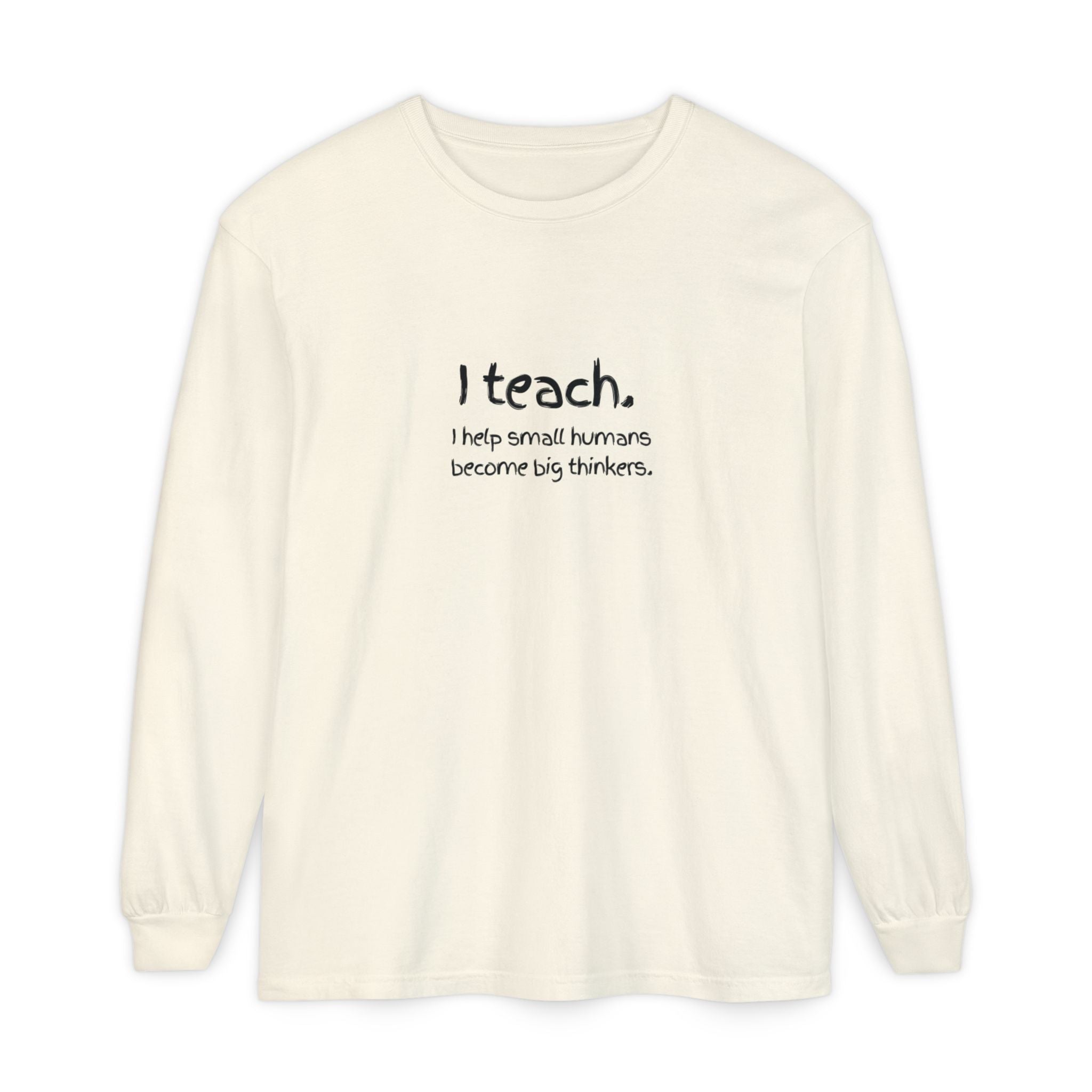 Teacher Long Sleeve T‑Shirt — “I teach. I help small humans become big thinkers.” with Colorful Original Art on Back