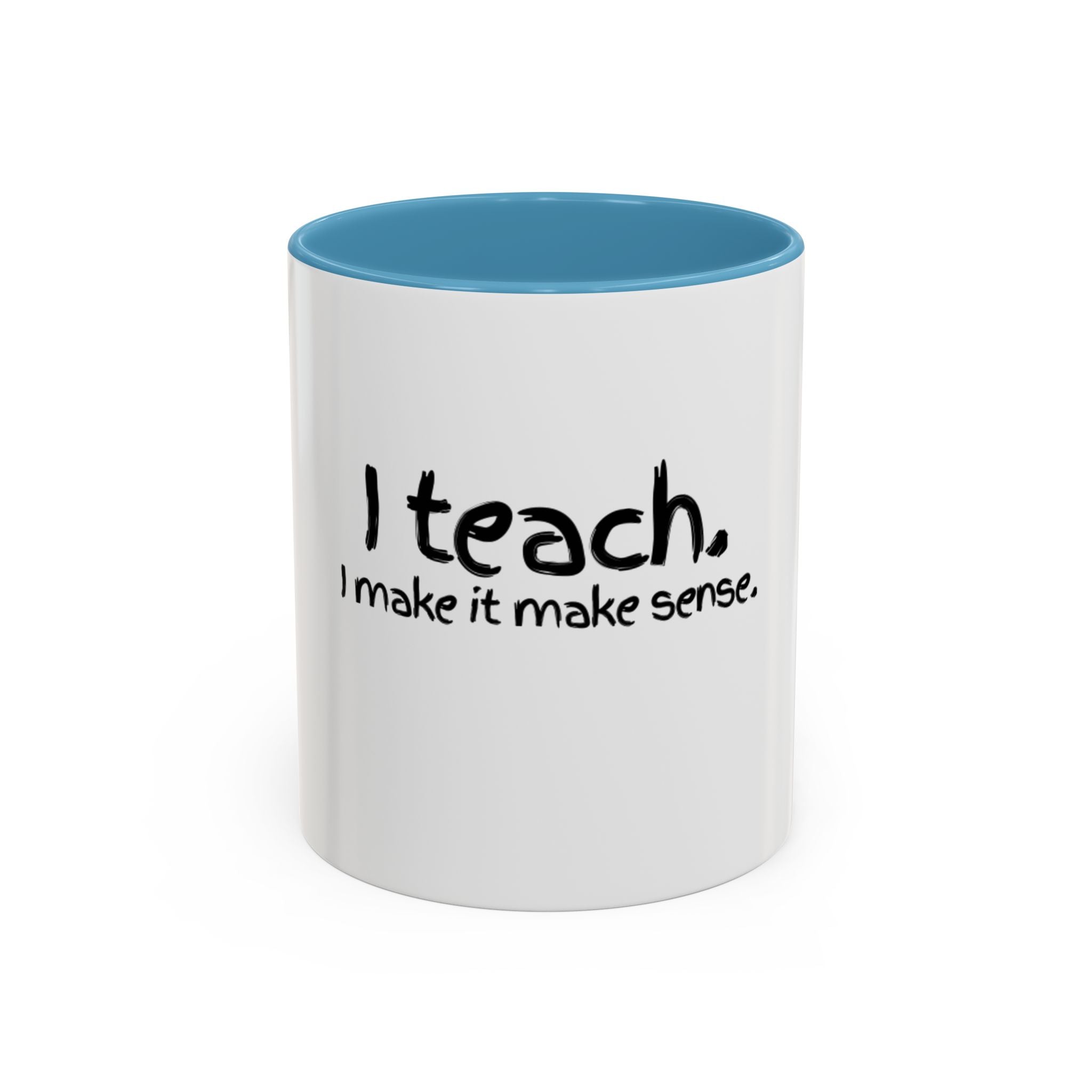 Teacher Coffee Mug - "I Teach. I Make It Make Sense." Accent Ceramic Mug (11/15oz)
