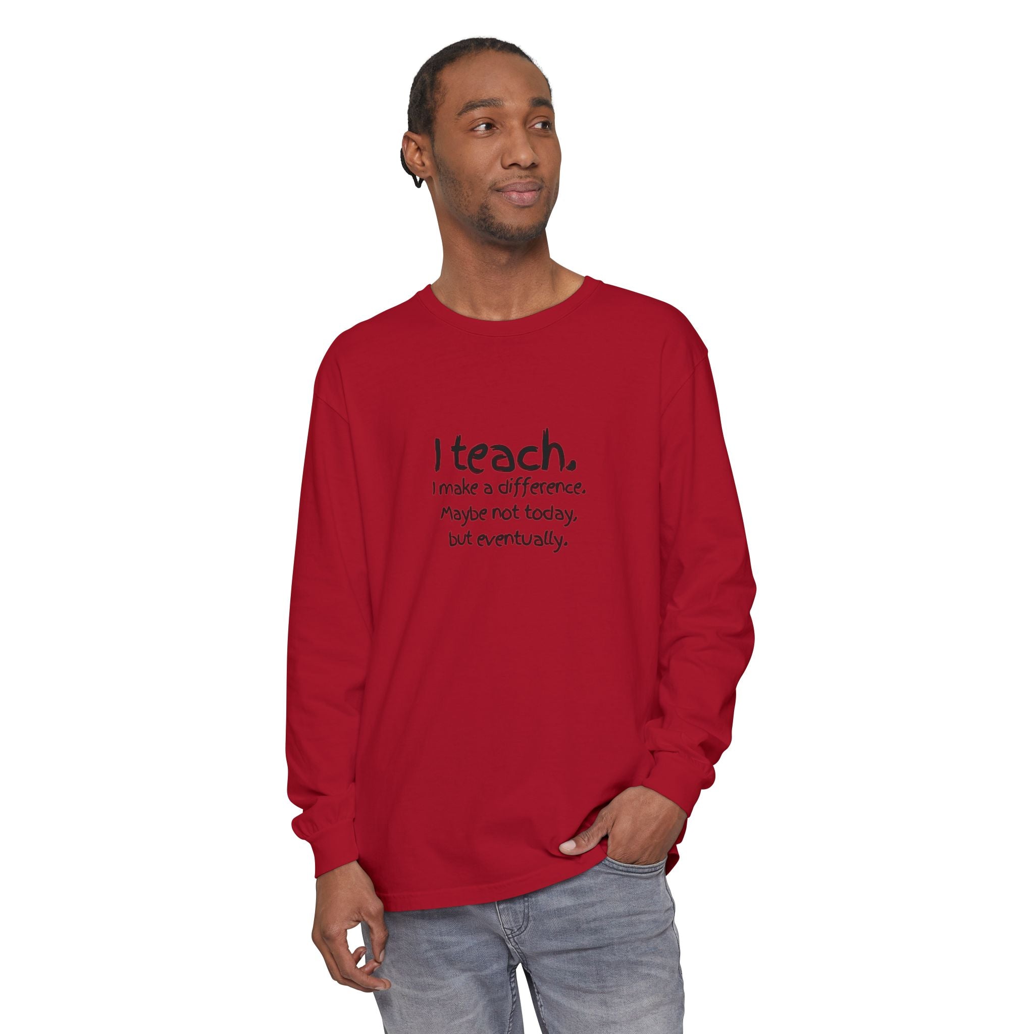 Teacher Long Sleeve Tee — "I teach. I make a difference. Maybe not today, but eventually." — Colorful Back Art