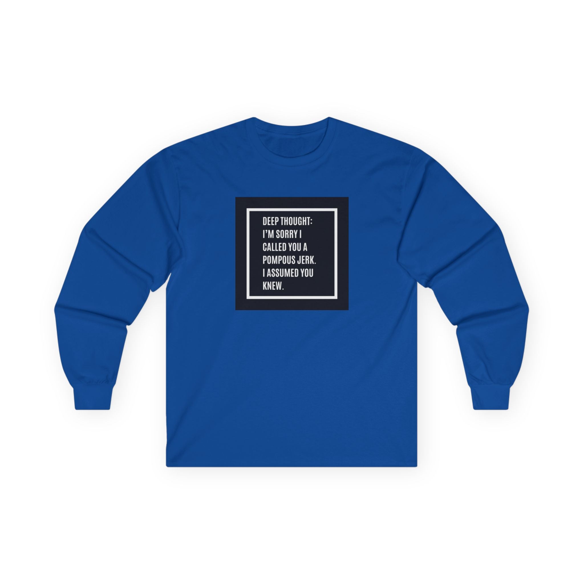 Long Sleeve Tee — "Deep Thought: I’m Sorry I Called You a Pompous Jerk" Minimal Square Graphic
