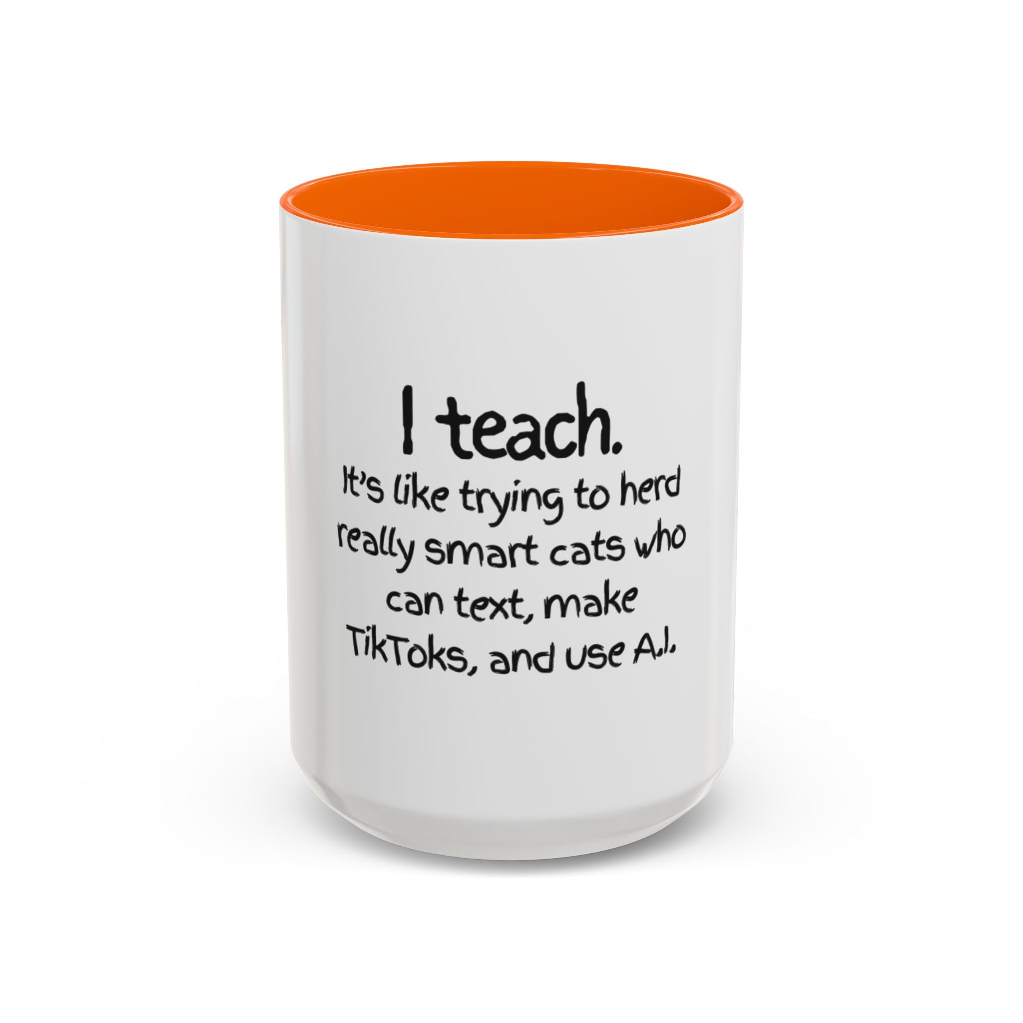 Teacher Coffee Mug — "I Teach. It's like trying to herd really smart cats who can text, make TikToks, and use A.I."