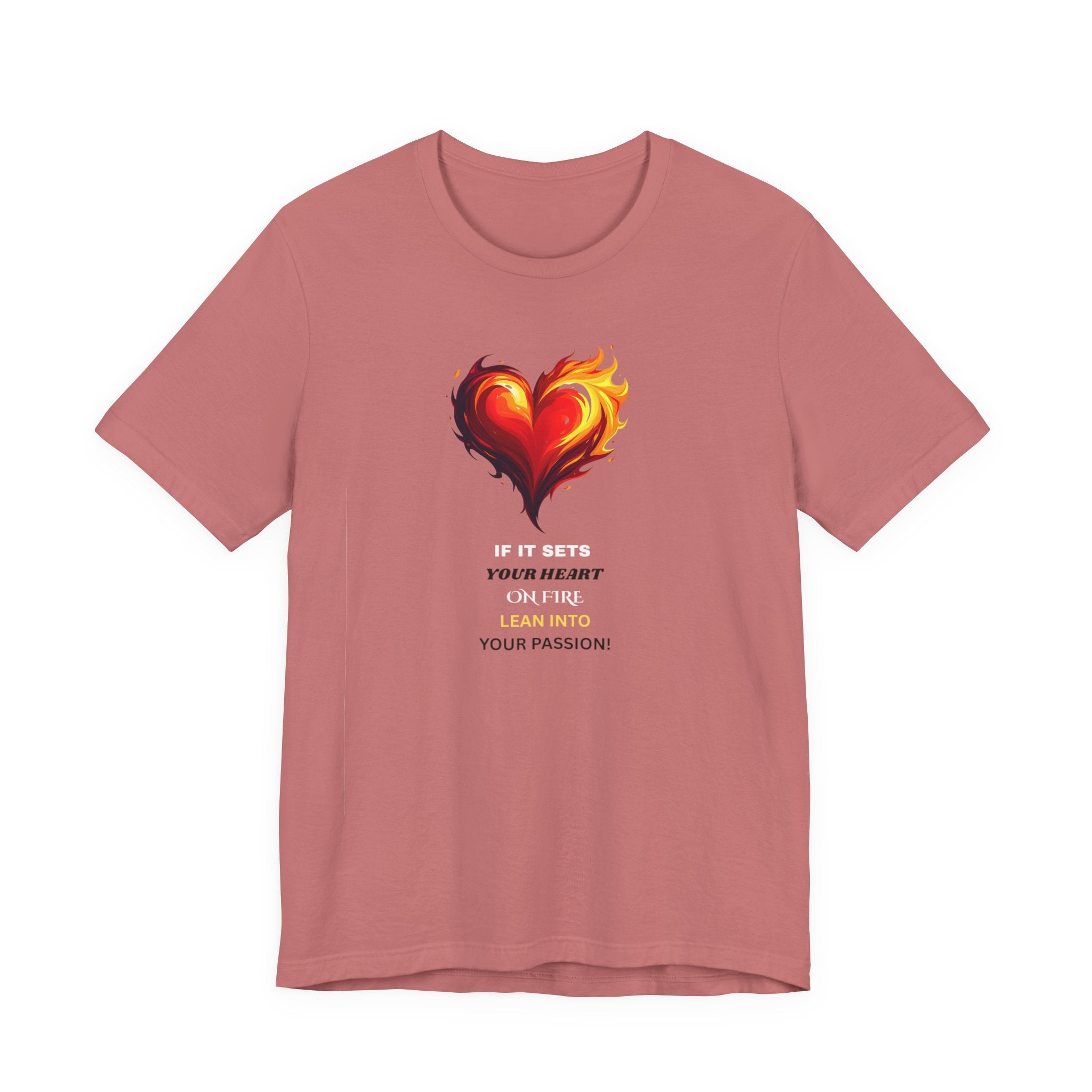 If It Sets Your Heart On Fire! Unisex Tee, Inspirational Gift, Casual Wear, Valentine's Day, Art Lover Shirt, Everyday Comfort